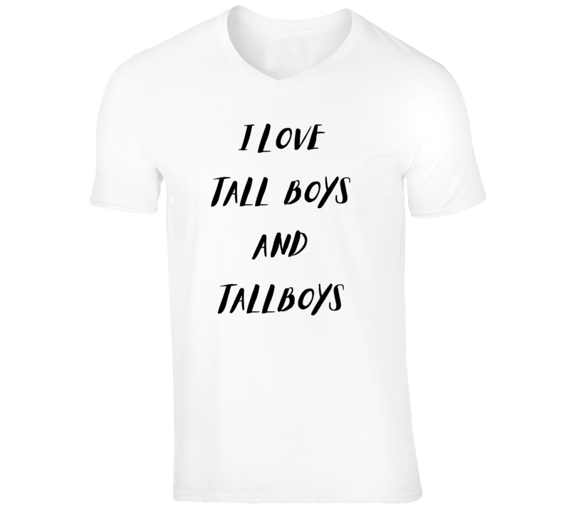 I Love Tall Boys And Tallboys T Shirt