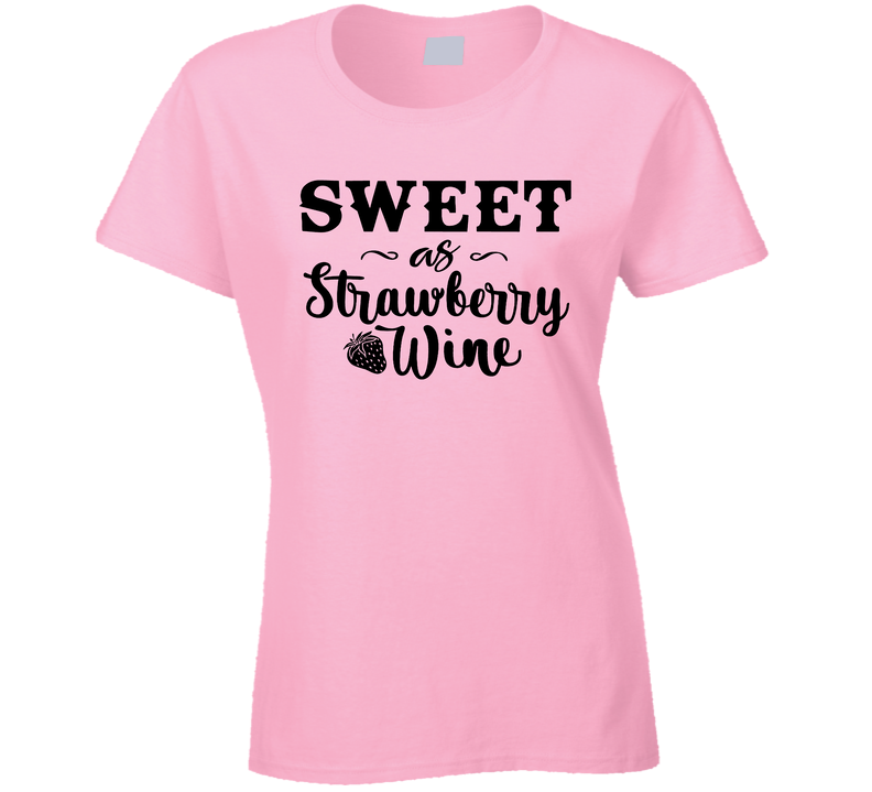 Sweet As Strawberry Wine Ladies T Shirt