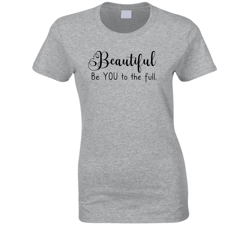 Beautiful - Be YOU To The Full Ladies T Shirt