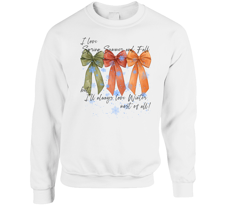 I Love Spring, Summer And Fall But, I'll Always Love Winter Most Of All! Crewneck Sweatshirt I Love Spring, Summer And Fall But, I'll Always Love Winter Most Of All! Crewneck Sweatshirt