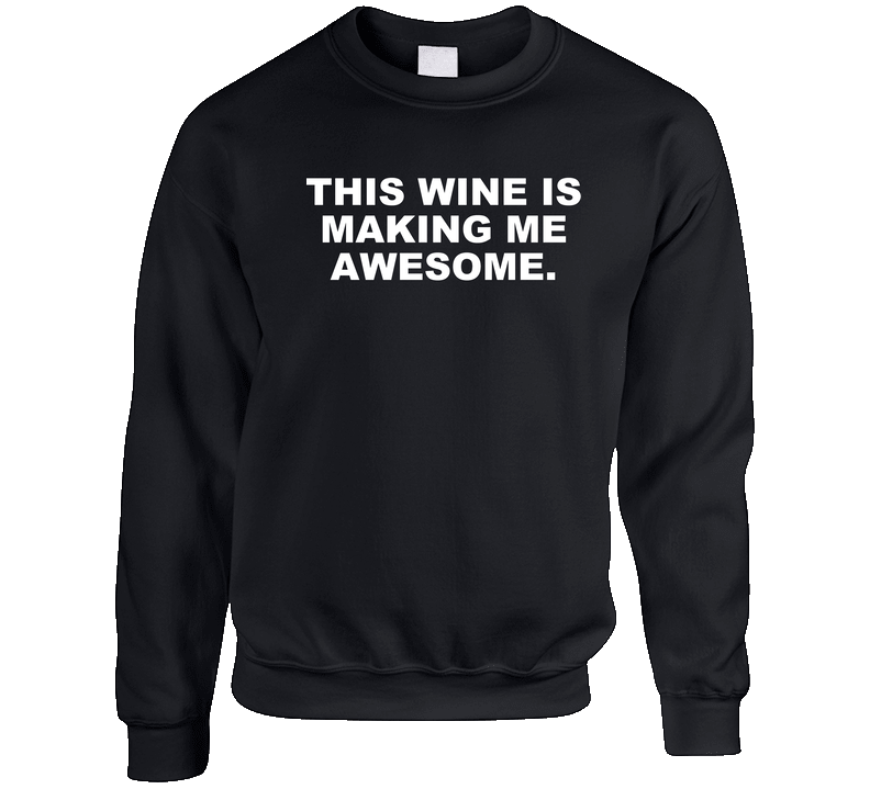 This Wine Is Making Me Awesome. Crewneck Sweatshirt