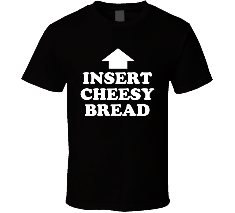 Insert Cheesy Bread Above T Shirt