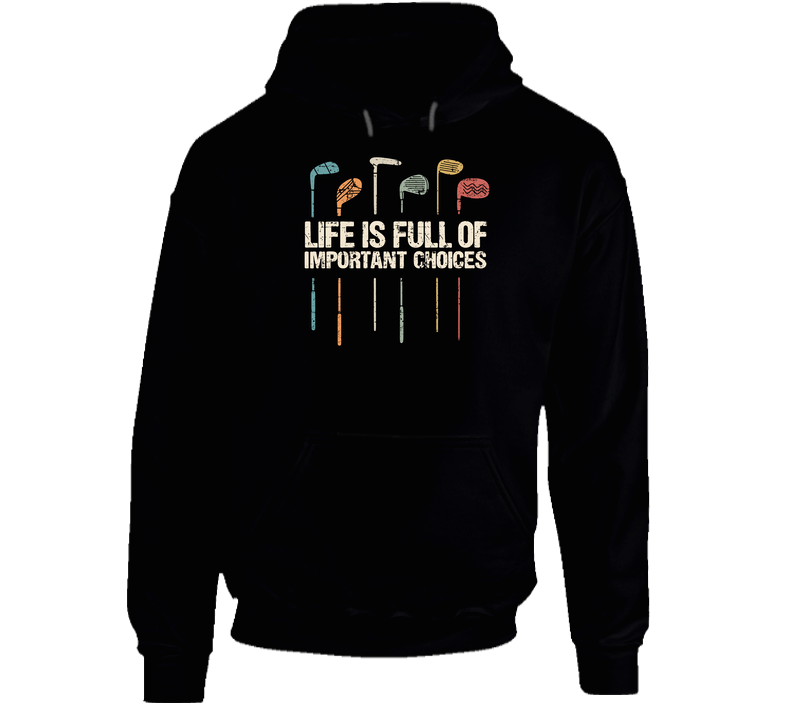 Golf Life Is Full Of Important Choices Funny Hoodie