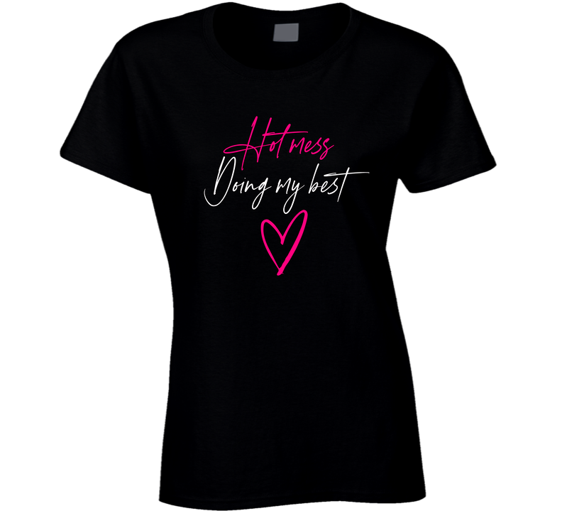 Hot Mess Doing My Best Ladies T Shirt