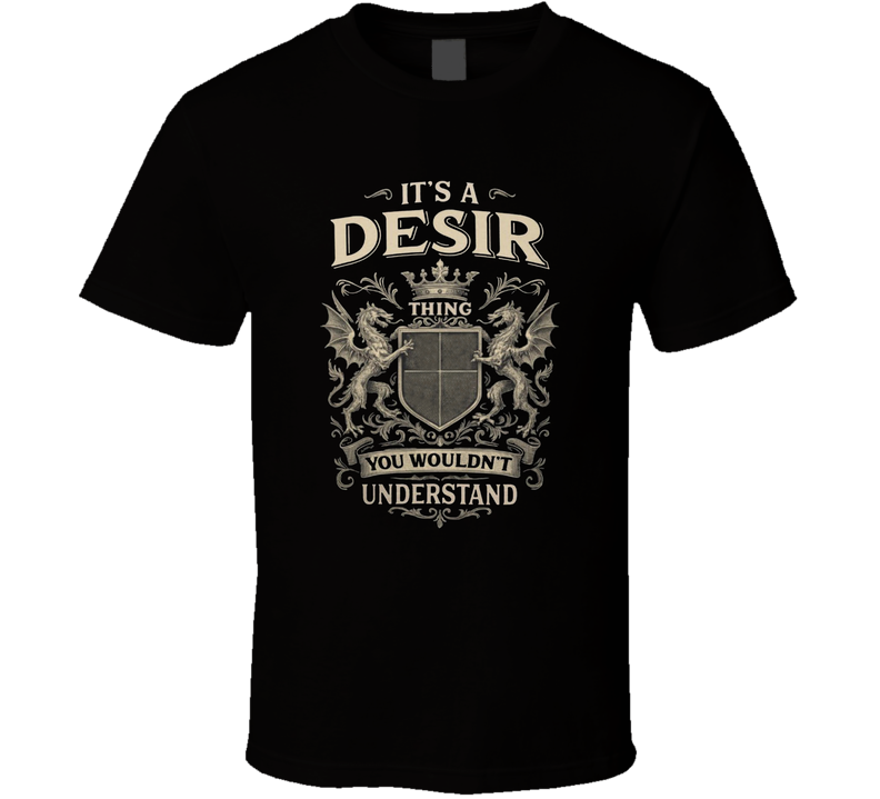 It's A Desir Thing You Wouldn't Understand T Shirt