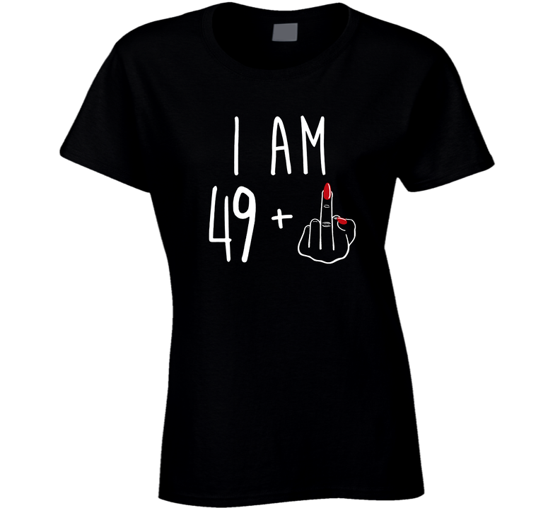 50 Years Old - 49 +1 Fuck You ( Female Hand) Ladies T Shirt