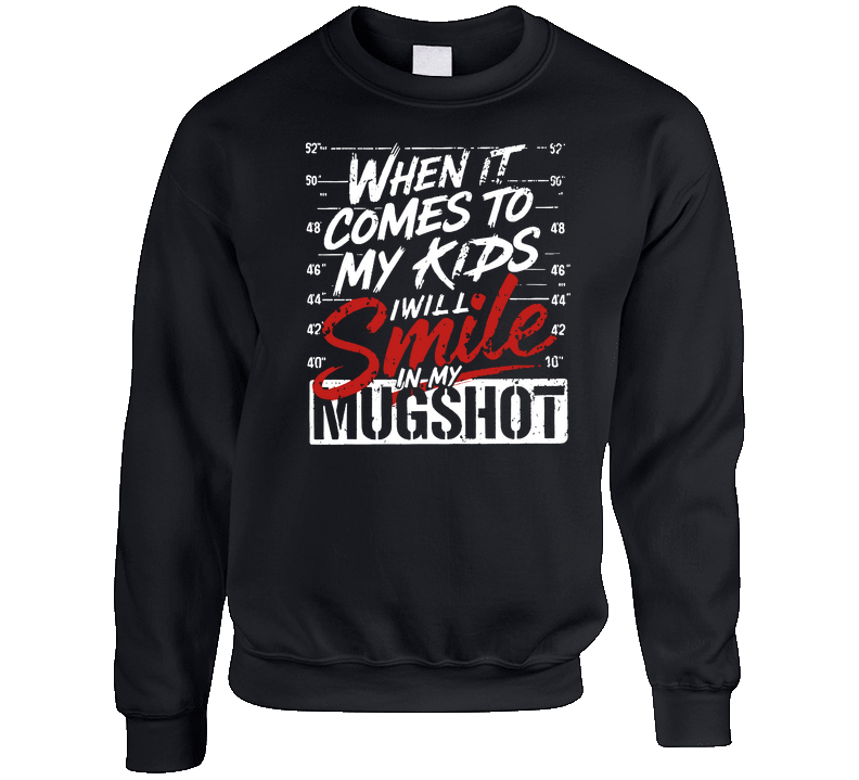 When It Comes To My Kids I Will Smile In My Mugshot Crewneck Sweatshirt