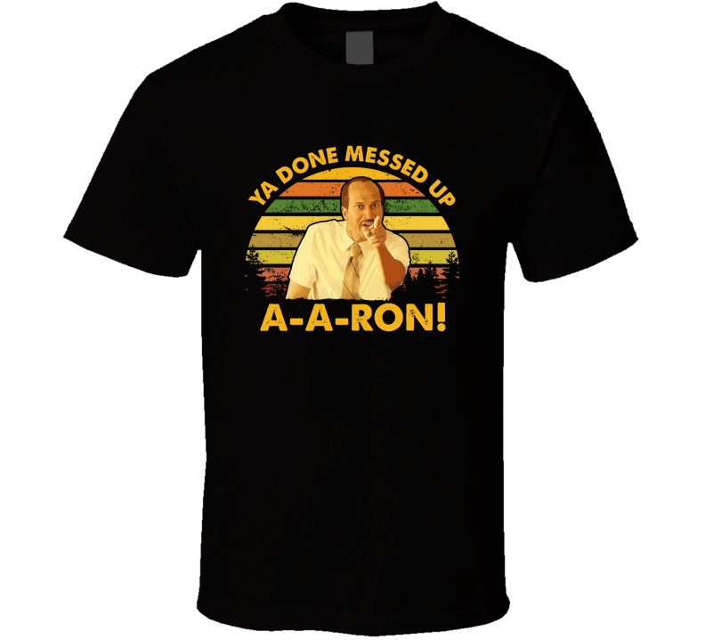 Key And Peele Ya Done Messed Up A-a-ron! T Shirt