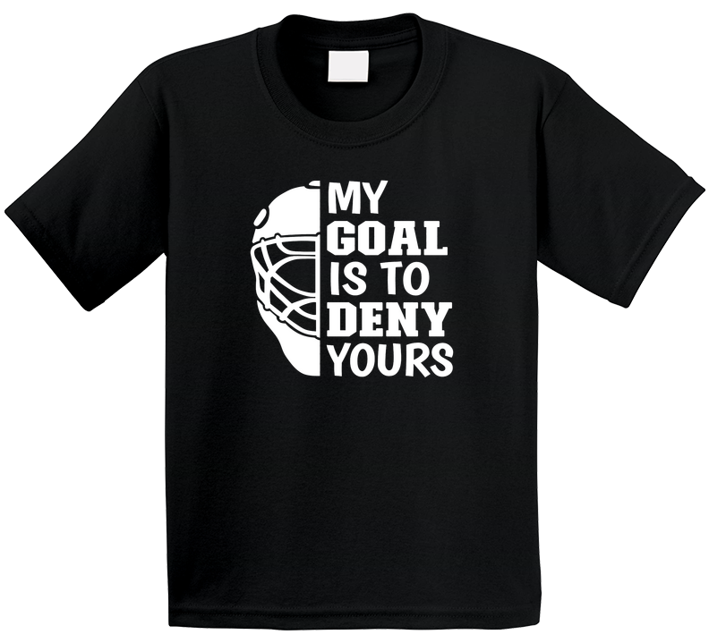 My Goal Is To Deny Yours Hockey Goalie T Shirt