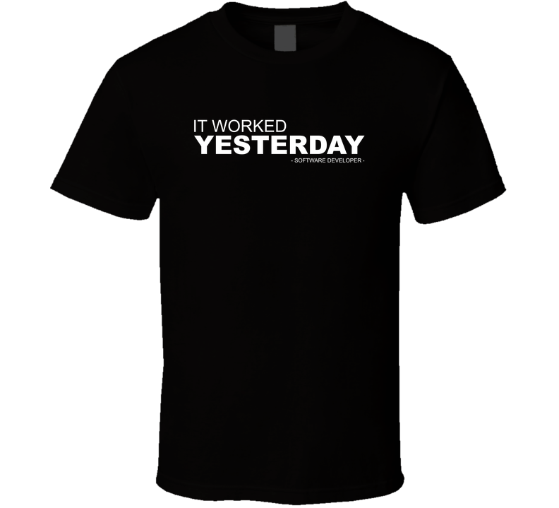 It Worked Yesterday T Shirt