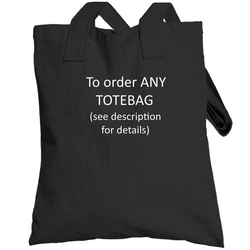 To Order Any Totebag (choose This Listing And See Listing Description For Details) Totebag To Order Any Totebag (choose This Listing And See Listing Description For Details) Totebag