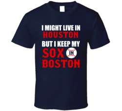 I Might Live In Houston City But I Keep My Sox In Boston Baseball T Shirt 18943047