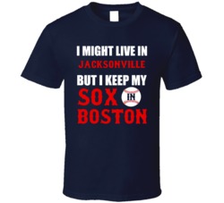 I Might Live In Jacksonville City But I Keep My Sox In Boston Baseball T Shirt 18943090