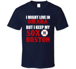 I Might Live In Omaha City But I Keep My Sox In Boston Baseball T Shirt 18943272