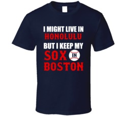 I Might Live In Honolulu City But I Keep My Sox In Boston Baseball T Shirt 18943337