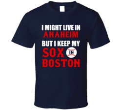 I Might Live In Anaheim City But I Keep My Sox In Boston Baseball T Shirt 18943343