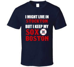 I Might Live In Stockton City But I Keep My Sox In Boston Baseball T Shirt 18943399