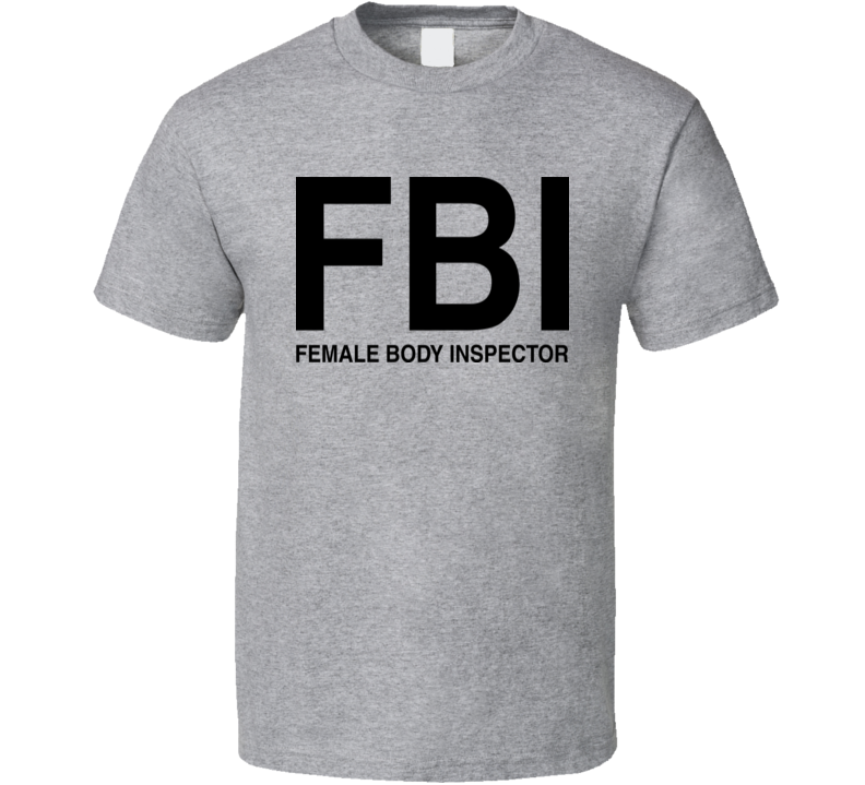 Girls Gone Wild FBI Female Body Inspector Funny Cotton TV Show T Shirt Girls Gone Wild FBI Female Body Inspector Funny Cotton TV Show T Shirt