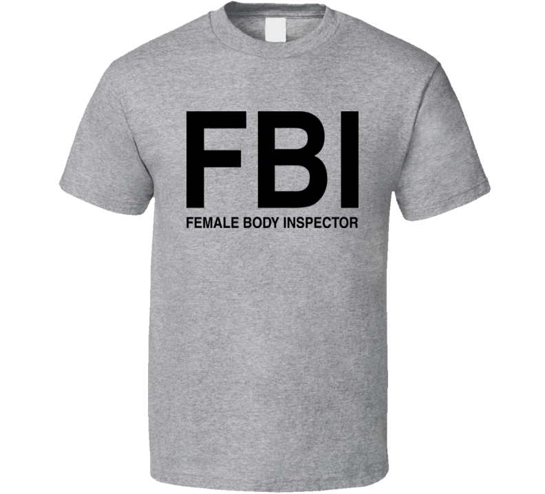 Girls Gone Wild FBI Female Body Inspector Funny Cotton TV Show T Shirt