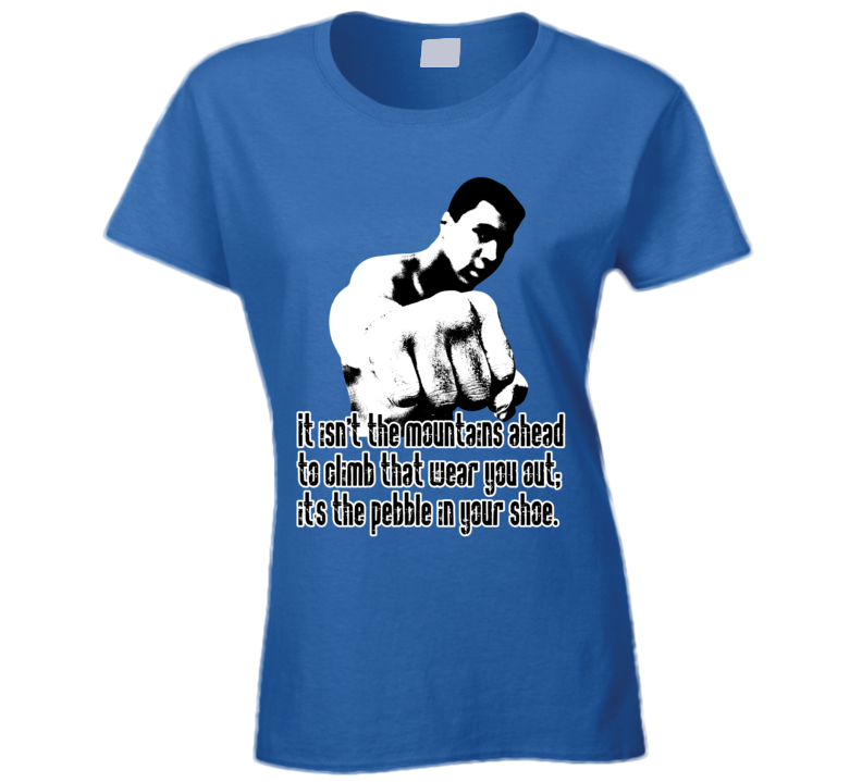 It Isnt the Mountain Ahead Muhammad Ali Boxer Worn Look Ladies T Shirt It Isnt the Mountain Ahead Muhammad Ali Boxer Worn Look Ladies T Shirt