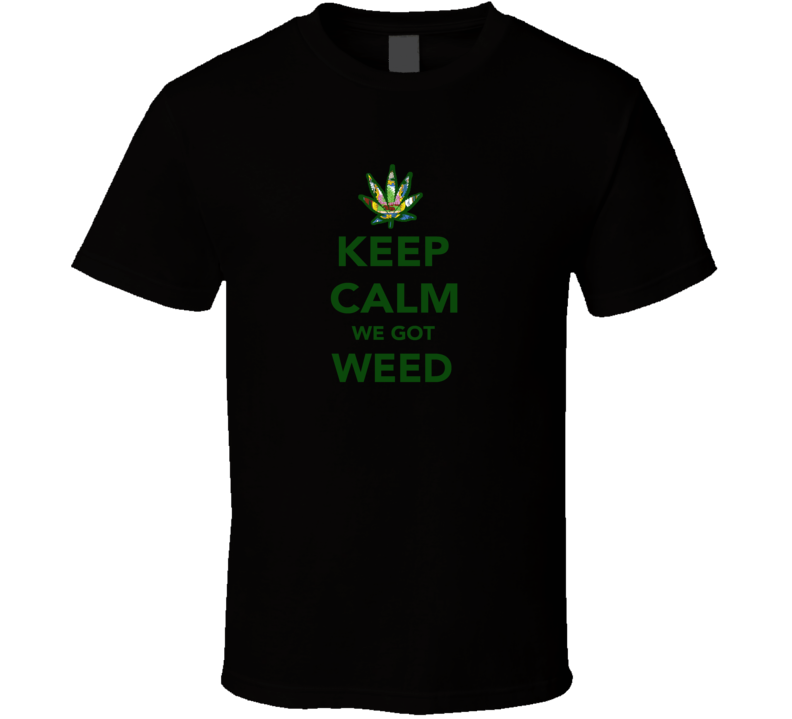 Keep Calm We Got Weed Maine Legalize Marijuana Cannabis Leaf T Shirt