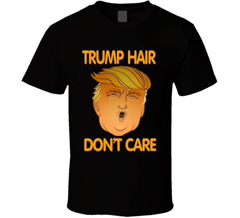 Trump Hair Don&#039;t Care Funny President Elections 2016 Cool T Shirt