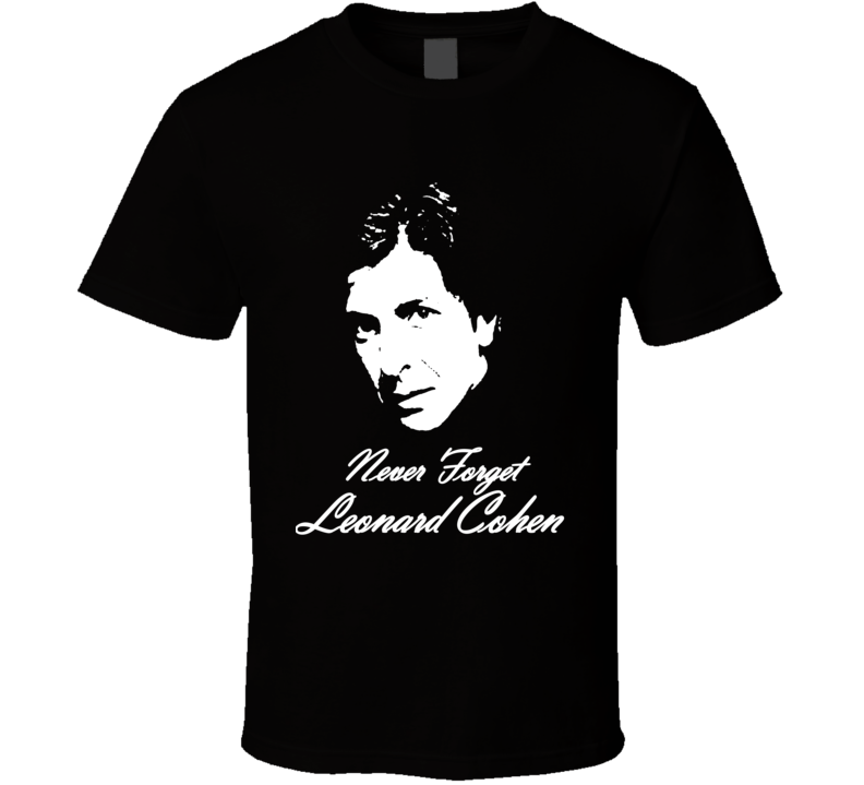 Leonard Cohen Never Forget Memorial Tribute Legend Musician T Shirt Leonard Cohen Never Forget Memorial Tribute Legend Musician T Shirt