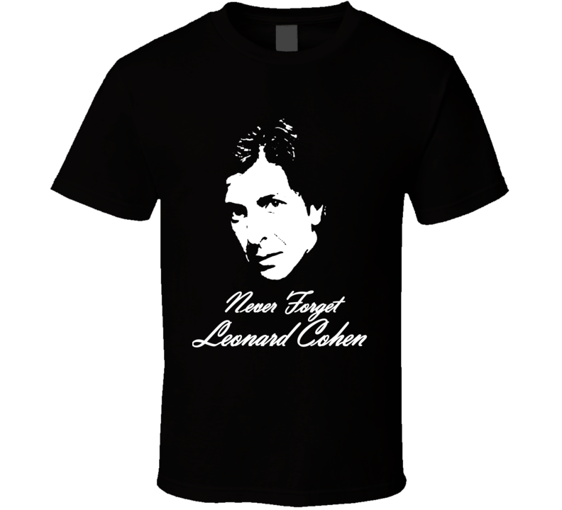 Leonard Cohen Never Forget Memorial Tribute Legend Musician T Shirt