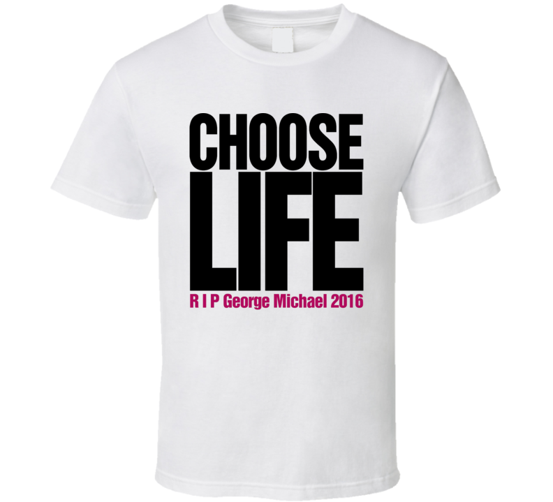 Choose Life RIP George Michael 2016 WHAM Pop Music Memorial T Shirt