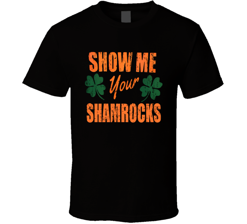 Show Me Your Shamrocks Worn Look Funny St Patricks Day Irish T Shirt