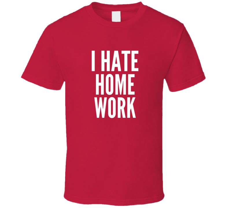 I Hate Homework Funny Student Awesome Cool Gift T Shirt