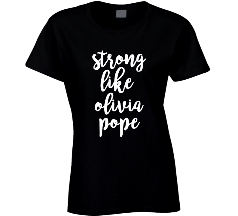 Strong Like Olivia Pope Scandal TV Show Character Funny Ladies T Shirt Strong Like Olivia Pope Scandal TV Show Character Funny Ladies T Shirt