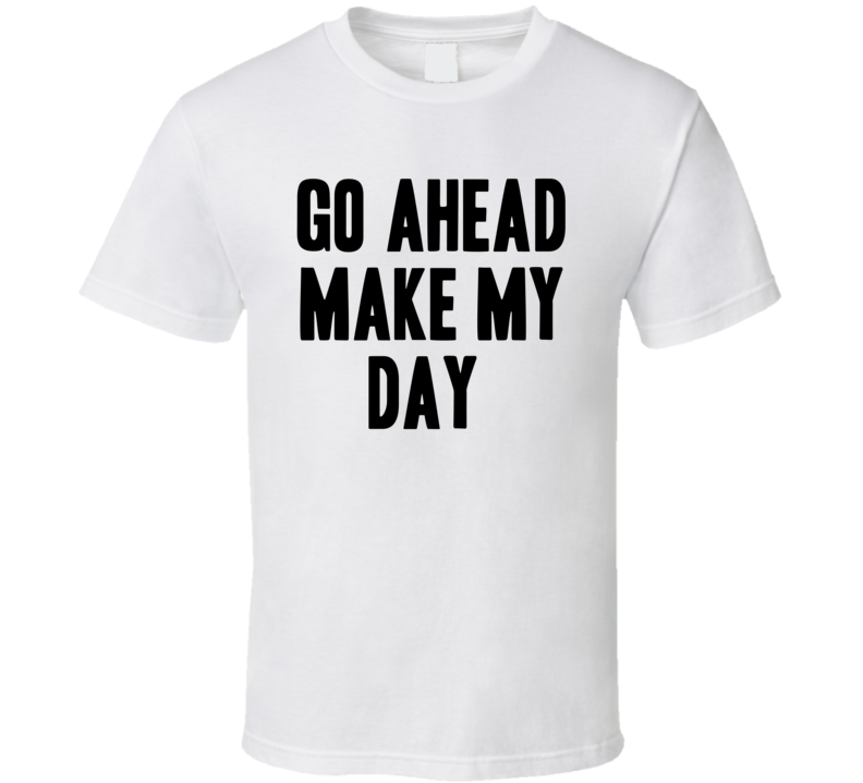 Go Ahead Make My Day Sudden Impact Movie Quote Funny Cool T Shirt Go Ahead Make My Day Sudden Impact Movie Quote Funny Cool T Shirt