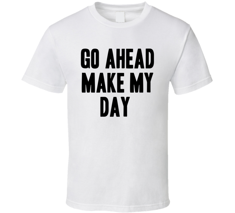 Go Ahead Make My Day Sudden Impact Movie Quote Funny Cool T Shirt