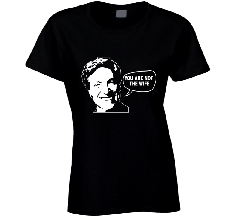 Maury Povich You Are Not The Wife Funny Tv Show Ladies T Shirt Maury Povich You Are Not The Wife Funny Tv Show Ladies T Shirt