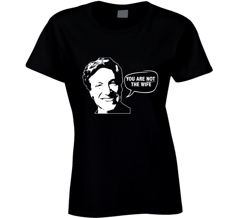 Maury Povich You Are Not The Wife Funny Tv Show Ladies T Shirt