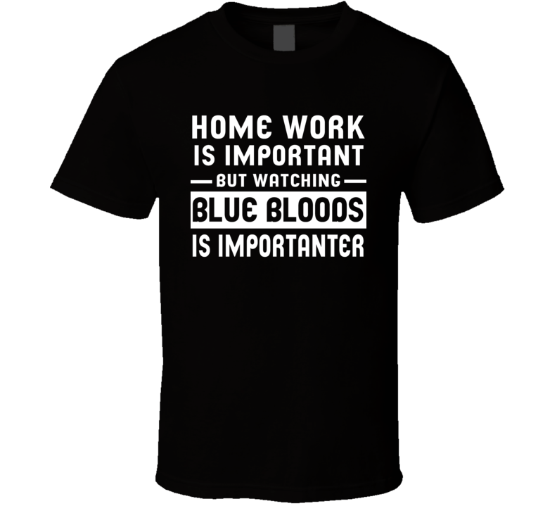 Home Work Is Important Watching Blue Bloods Funny Tv Show T Shirt