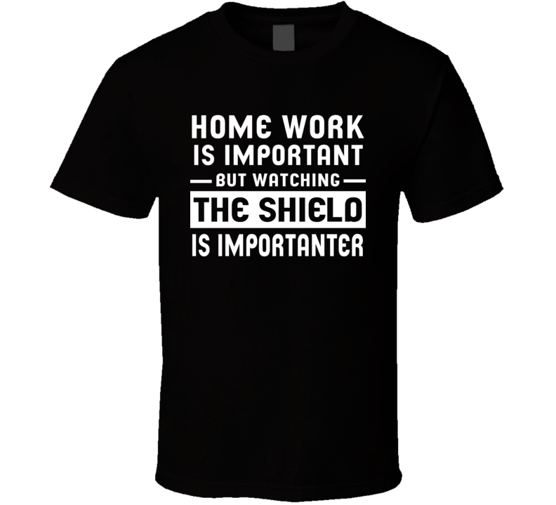 Home Work Is Important Watching The Shield Funny Tv Show T Shirt