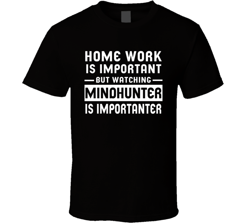 Home Work Is Important Watching Mindhunter Funny Tv Show T Shirt