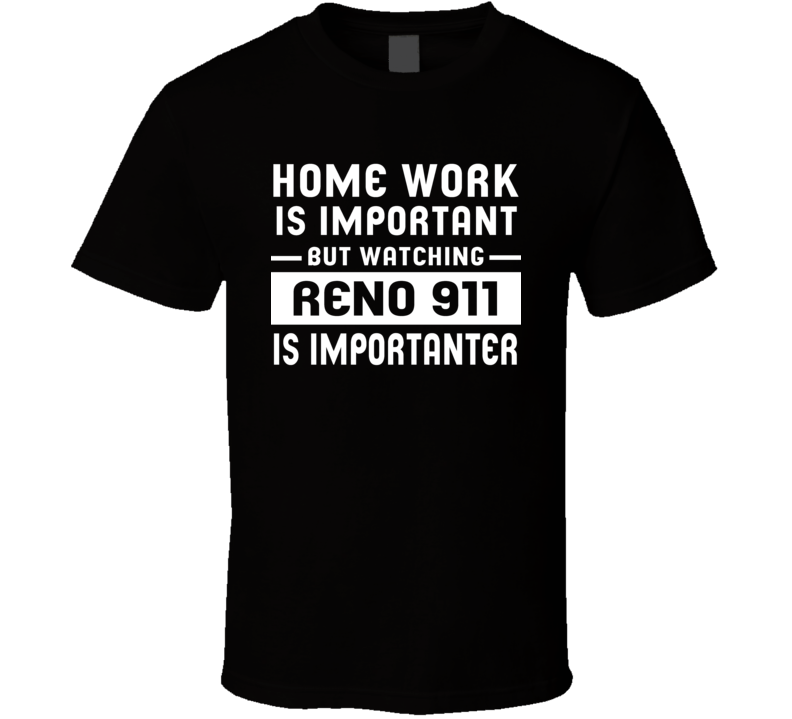 Home Work Is Important Watching Reno 911 Funny Tv Show T Shirt Home Work Is Important Watching Reno 911 Funny Tv Show T Shirt