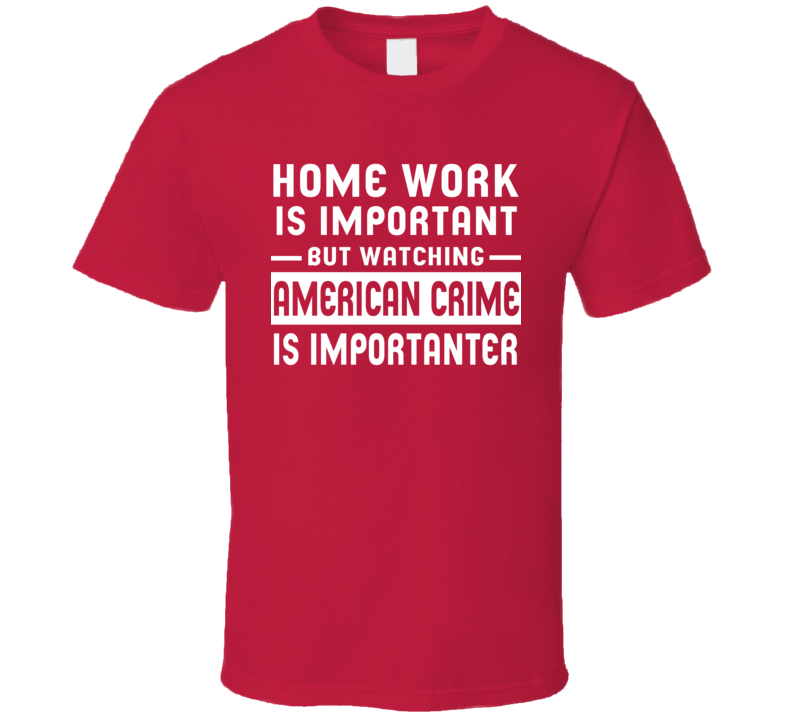 Home Work Is Important Watching American Crime Funny Tv Show T Shirt Home Work Is Important Watching American Crime Funny Tv Show T Shirt