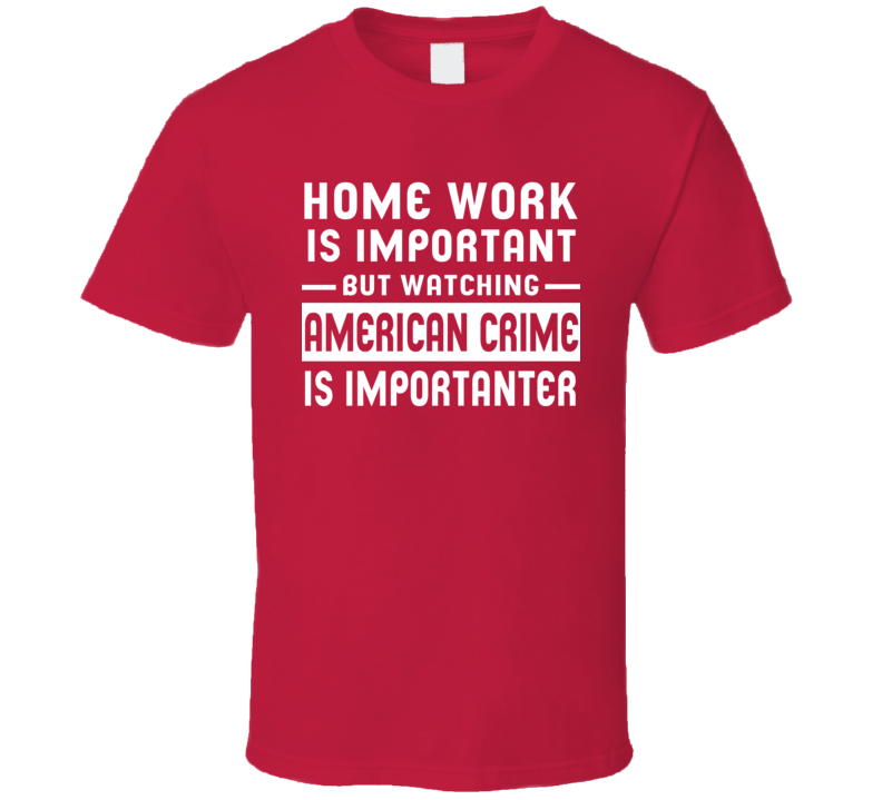 Home Work Is Important Watching American Crime Funny Tv Show T Shirt