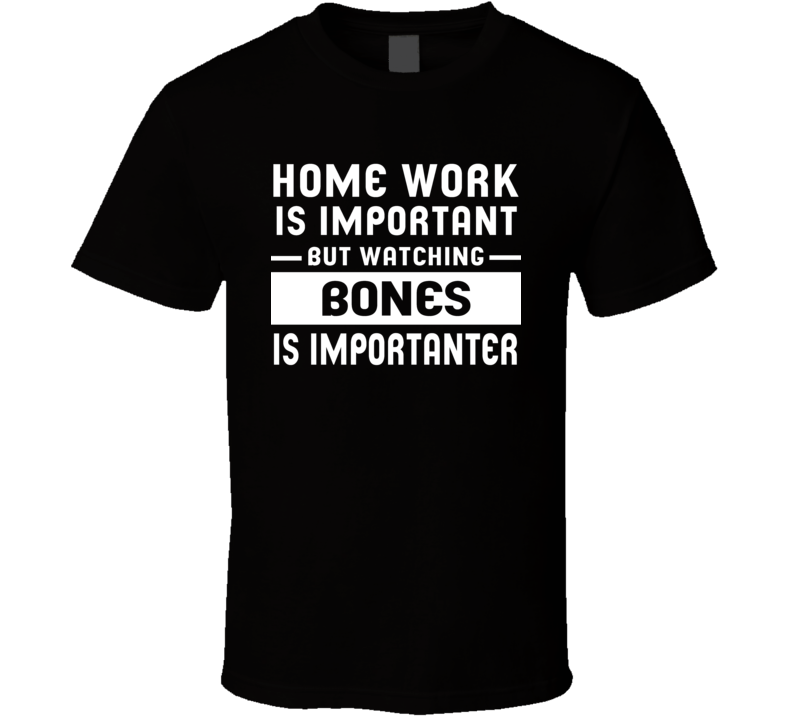 Home Work Is Important Watching Bones Funny Tv Show T Shirt