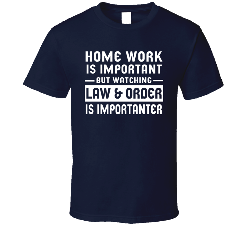 Home Work Is Important Watching Law And Order Funny Tv Show T Shirt Home Work Is Important Watching Law And Order Funny Tv Show T Shirt