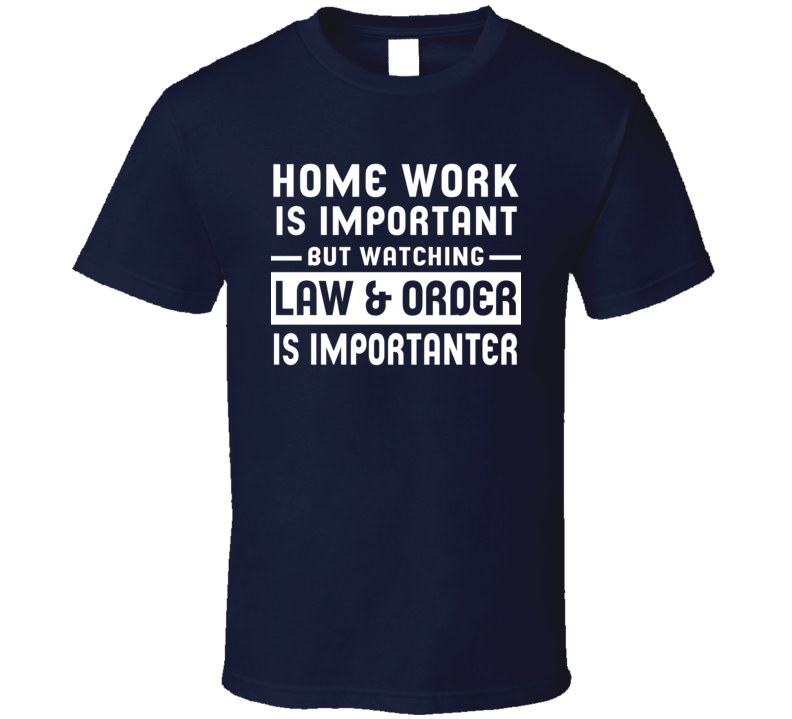 Home Work Is Important Watching Law And Order Funny Tv Show T Shirt