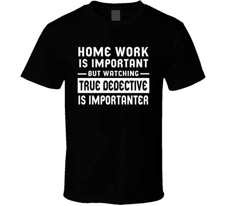 Home Work Is Important Watching True Dedective Funny Tv Show T Shirt