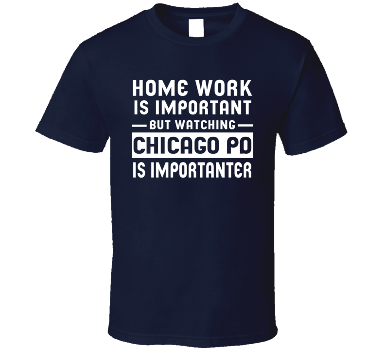 Home Work Is Important Watching Chicago Pd Funny Tv Show T Shirt Home Work Is Important Watching Chicago Pd Funny Tv Show T Shirt