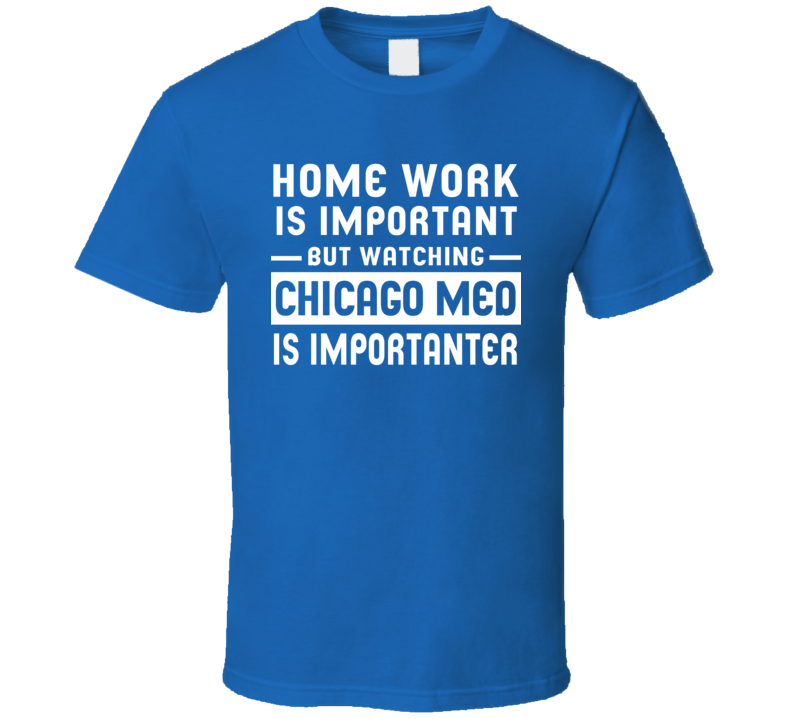 Home Work Is Important Watching Chicago Med Funny Tv Show T Shirt Home Work Is Important Watching Chicago Med Funny Tv Show T Shirt