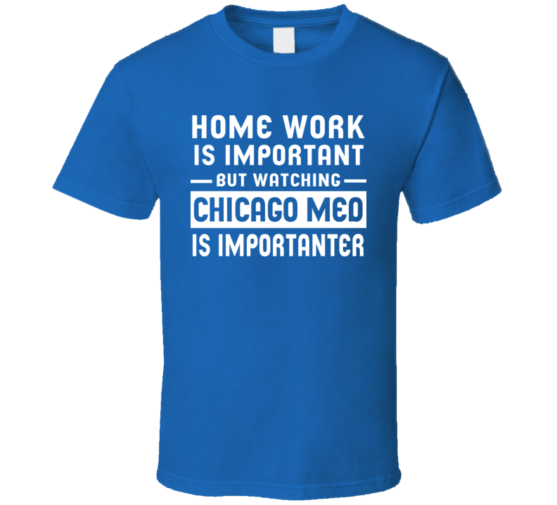 Home Work Is Important Watching Chicago Med Funny Tv Show T Shirt