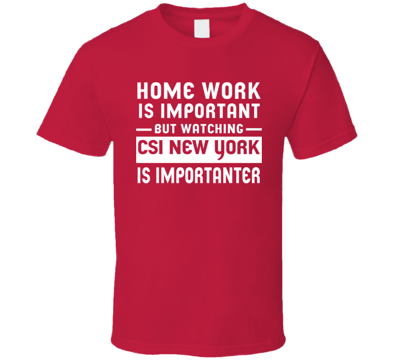 Home Work Is Important Watching Csi New York Funny Tv Show T Shirt Home Work Is Important Watching Csi New York Funny Tv Show T Shirt